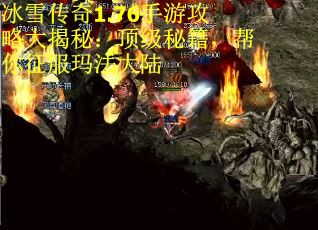 冰雪傳奇1.76手游攻略大揭秘：頂級秘籍，幫你征服瑪法大陸