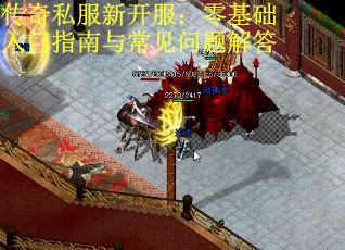 傳奇私服新開服：零基礎入門指南與常見問題解答