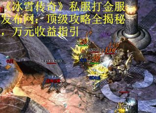 《冰雪傳奇》私服打金服發布網：頂級攻略全揭秘，萬元收益指引