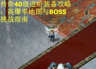 傳奇40級進階裝備攻略：高爆率地圖與BOSS挑戰指南