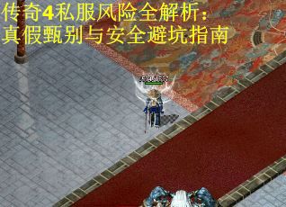 傳奇4私服風險全解析：真假甄別與安全避坑指南