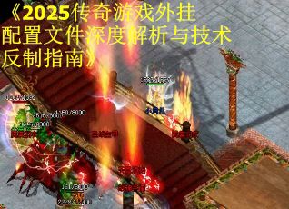 《2025傳奇游戲外掛配置文件深度解析與技術反制指南》