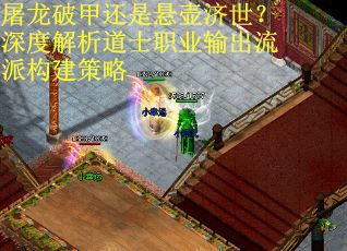 屠龍破甲還是懸壺濟世？深度解析道士職業輸出流派構建策略