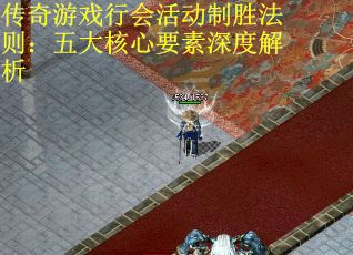傳奇游戲行會(huì)活動(dòng)制勝法則：五大核心要素深度解析