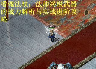 嗜魂法杖：法師終極武器的戰(zhàn)力解析與實(shí)戰(zhàn)進(jìn)階攻略