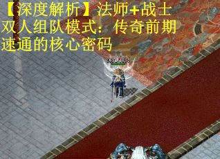 【深度解析】法師+戰(zhàn)士雙人組隊(duì)模式：傳奇前期速通的核心密碼